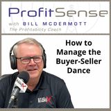 How to Manage the Buyer-Seller Dance, with Bill McDermott, Host of ProfitSense