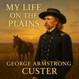 My Life on the Plains – Memoirs of the American Frontier | George Armstrong Custer Part 1