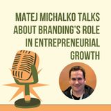 Matej Michalko Talks About Branding’s Role In Entrepreneurial Growth