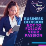 Make A Business Decision NOT To Follow Your Passion
