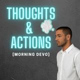 Thoughts & Actions [Morning Devo]