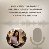 Rani Vanouska Modely Chauhan of Ranthambhore and Her Global Vision for Children’s Welfare