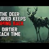 "The Deer I Buried Keeps Coming Back. Dirtier Each Time." Creepypasta