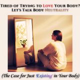 TIRED of Trying to LOVE Your Body? Let's Talk Body NEUTRALITY (The Case for Just 'EXISTING' in Your Body)