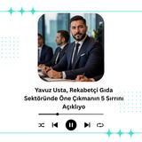 Yavuz Usta, Rekabetçi Gıda Sektöründe Öne Çıkmanın 5 Sırrını Açıklıyo