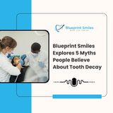 Blueprint Smiles Explores 5 Myths People Believe About Tooth Decay