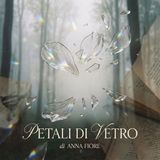 EPISODIO 4 - PETALI DI VETRO - 2 Piccoli Racconti di Anna Fiore