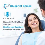 Blueprint Smiles Share 5 Ways Doctor-Led Dentistry Enhances Patient Care