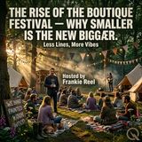 The Rise of the Boutique Festival — Why Smaller Is the New Bigger - Discover the magic of going small with Frankie Reel