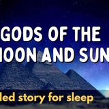 Sleepy Story to Fall Asleep Fast _ Gods of the Moon and Sun
