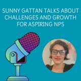 Sunny Gattan Talks About Challenges and Growth for Aspiring NPs