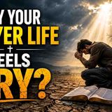 Why Your Prayer Life Feels Dry-and How to Fix It