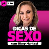 DICAS DE SEXO (com Eliany Mariussi) | PODCAST do MHM 020