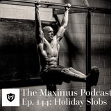 The Maximus Podcast Ep. 144 - Holiday Slobs