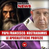 Papa Francesco, Nostradamus: Le Apocalittiche Profezie!