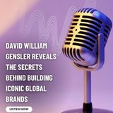 David William Gensler Reveals the Secrets Behind Building Iconic Global Brands
