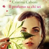 Cristina Caboni "Il profumo sa chi sei"