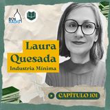 Capítulo 101- Laura Quesada- Industria Mínima