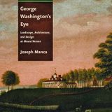 George Washington's Eye: Landscape, Architecture, and Design at Mount Vernon