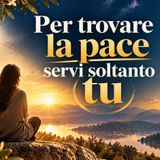 Per trovare la pace servi soltanto tu. Perdono e guarigione interiore