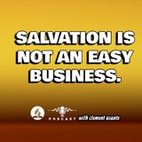 SALVATION IS NOT AN EASY BUSINESS.