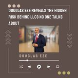 Douglas Eze Reveals the Hidden Risk Behind LLCs No One Talks About