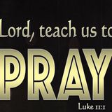 Lord, Teach Us To Pray!