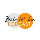 Bob and Lu Podcast Episode 9: Downsizing Life