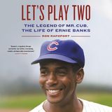 Sports of All Sorts: Ron  Rapoport author of Let's Play Two: The Legend of Mr. Cub, the Life of Ernie Banks