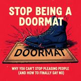 STOP Being a Doormat: Why You Let People Walk All Over You — And How to Stop