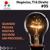 Quando Provas Digitais Decidem um Processo Judicial