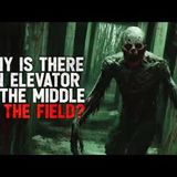 "Why is there an elevator in the middle of the field?" Creepypasta