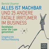 [German] - Alles ist machbar und 25 andere fatale Irrtümer im Business: Denkfallen unter die Lupe genommen. Ungekürzte Hörbuchfassung by Ber