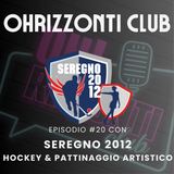 🎙 Hockey e Pattinaggio Artistico con SEREGNO 2012 [OHRIZZONTI CLUB 20]