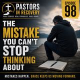 Episode 98 - The Mistake You Can't Stop Thinking About