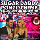 Sugar Daddy Ponzi Scheme: Fraudulent Funding Gifts For Porn Stars and Vegas Vacations