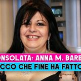 Annamaria Barbera, Sconsolata: Ecco Che Fine Ha Fatto!