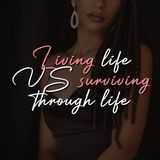 Living Life VS Surviving Through Life