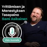 Episodi 9: Yrittämisen ja menestyksen tasapaino Sami Asikainen