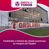 Fordlândia: a história da cidade americana às margens do Tapajós