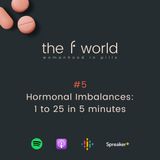 Ep. 5: Hormonal Imbalances: 1 to 25 in 5 minutes