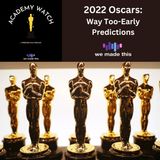 2022 Oscars- Way Too-Early Predictions