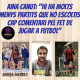Aina Canut: "Hi ha molts menys partits que no escoltis cap comentari pel fet de jugar a futbol"