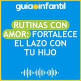 Rutinas con amor: Fortalece el lazo con tu hijo