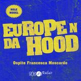 Europe 'n da Hood - Ep.04 - Role Models - Francesca Moscardo