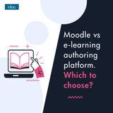 Moodle vs e-learning authoring platform - which to choose?