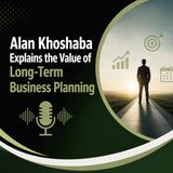 Alan Khoshaba Explains the Value of Long-Term Business Planning