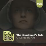 26 - The Handmaid's Tale (O Conto da Aia)