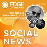 746 | Social News from the EDGE | Week of 2.17.2025