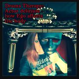 Drama Therapy: Actor's delirium- how Ego affects the body.